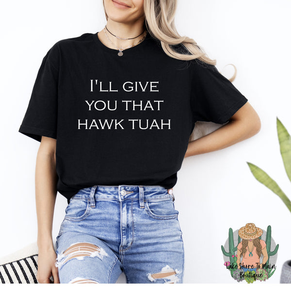 I'll give you that hawk tuah funny women's tee