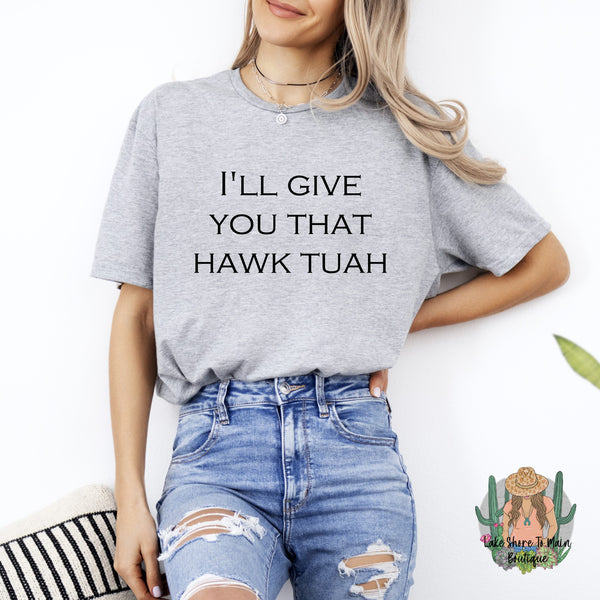 I'll give you that hawk tuah funny women's tee