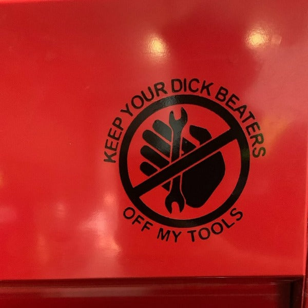 Keep your dick beaters off my tools decal