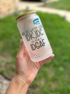 Idk, idgaf glass can